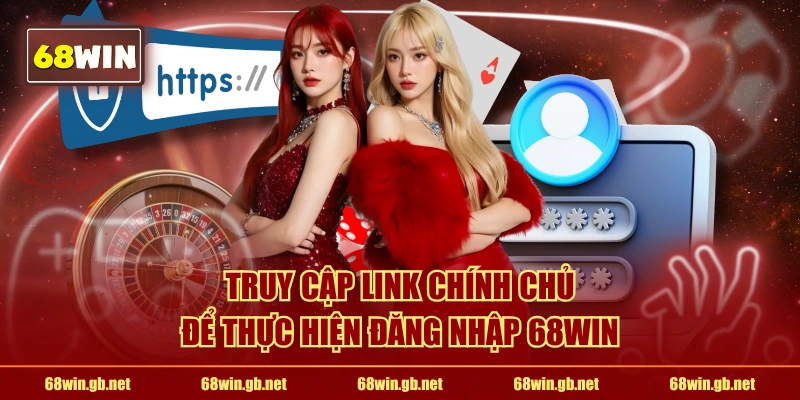 Truy cập link chính chủ để thực hiện đăng nhập 68WIN